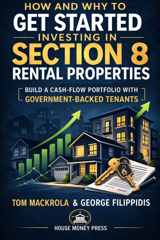 Cover of How and Why to Get Started Investing in Section 8 Rental Properties by Tom Mackrola and George Filippidis